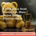 Kriminalitas Anak Meningkat, Masa Depan Bangsa Dipertaruhkan